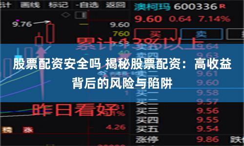 股票配資安全嗎 揭秘股票配資：高收益背后的風險與陷阱