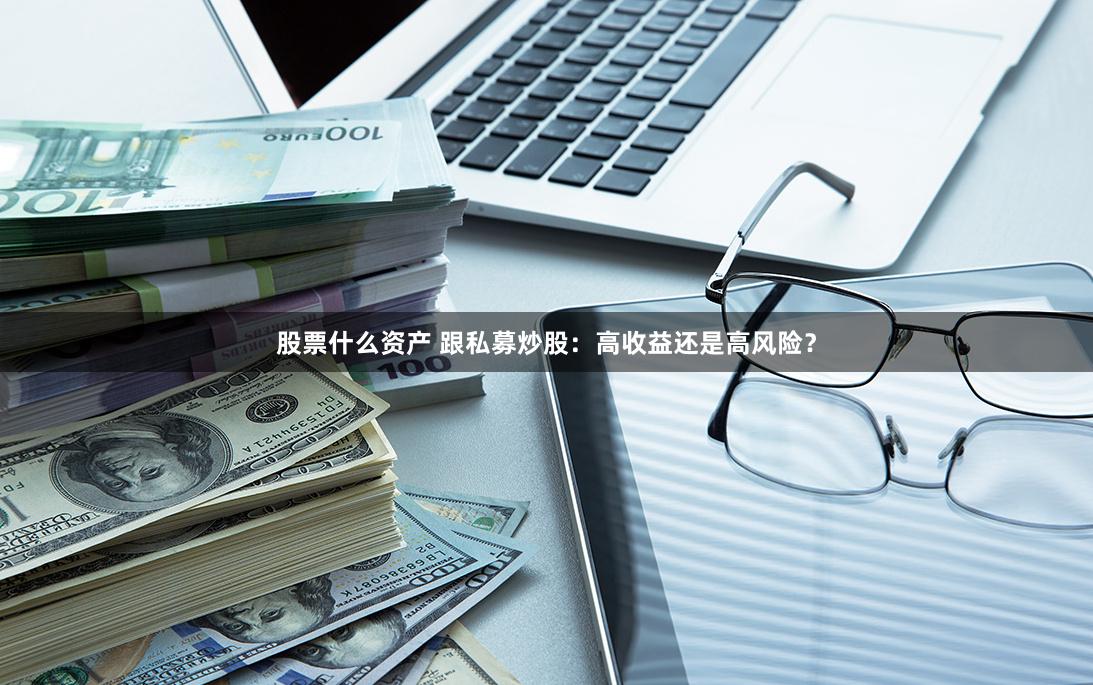 股票什么資產 跟私募炒股：高收益還是高風險？